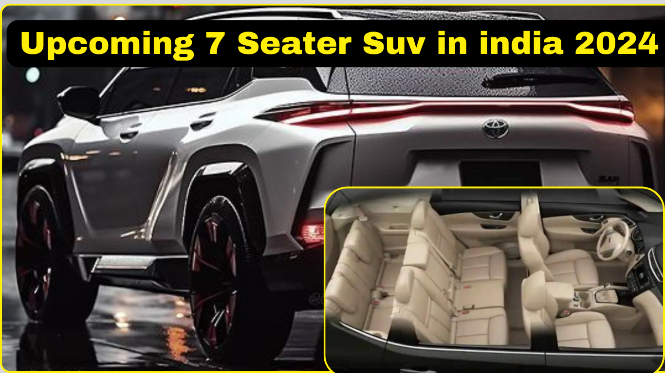 Upcoming 7 Seater Suv in india 2024 :भारतीय परिवारों की पसंद